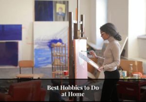 Read more about the article Best 14 Hobbies to Do at Home to Stay Active and Mentally Refreshed