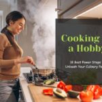 Cooking as a Hobby: 18 Best Power Steps to Unleash Your Culinary Passion